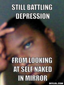 resized_depression-meme-generator-still-battling-depression-from-looking-at-self-naked-in-mirror-cdc88e